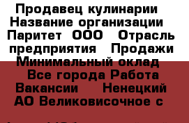 Продавец кулинарии › Название организации ­ Паритет, ООО › Отрасль предприятия ­ Продажи › Минимальный оклад ­ 1 - Все города Работа » Вакансии   . Ненецкий АО,Великовисочное с.